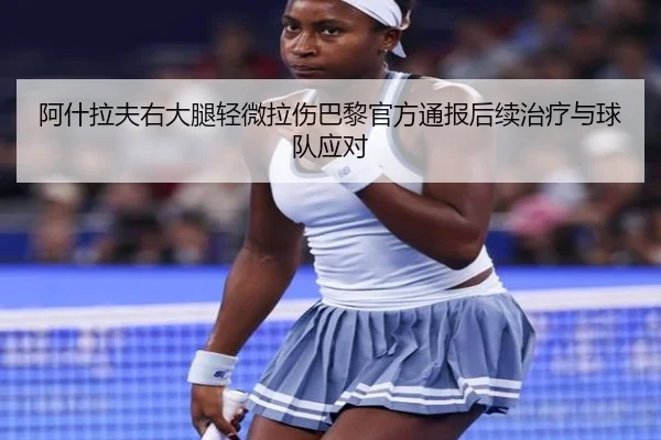 阿什拉夫右大腿轻微拉伤巴黎官方通报后续治疗与球队应对